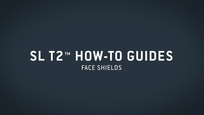 SL T2™ How-To Guide — Face Shields